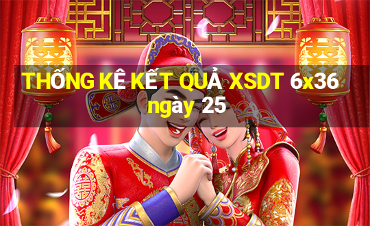 THỐNG KÊ KẾT QUẢ XSDT 6x36 ngày 25