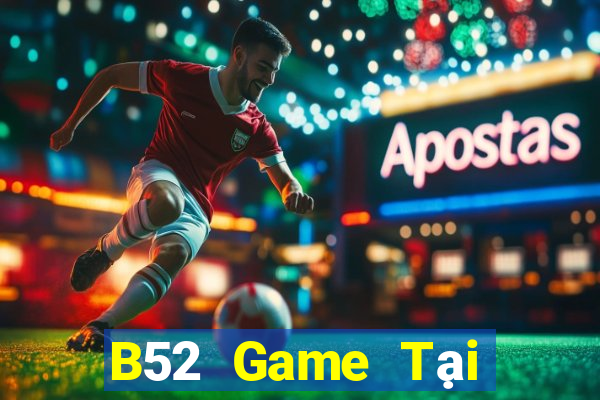 B52 Game Tại Game Bài Đổi Thưởng