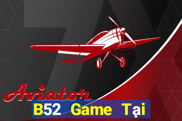 B52 Game Tại Game Bài Đổi Thưởng