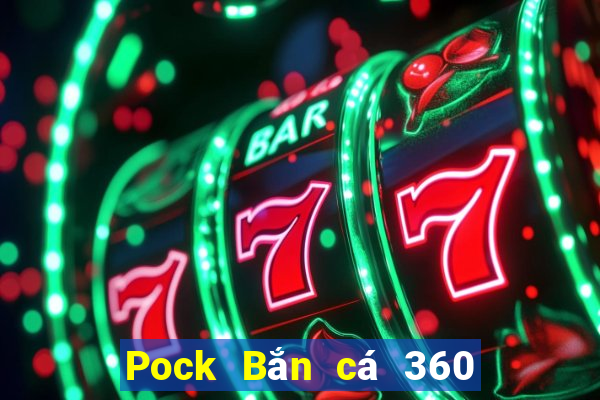 Pock Bắn cá 360 Phiên bản