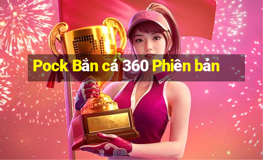 Pock Bắn cá 360 Phiên bản