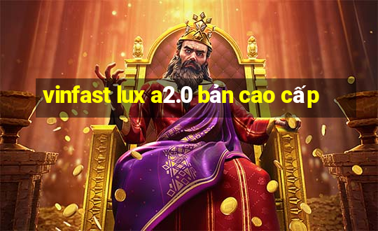 vinfast lux a2.0 bản cao cấp