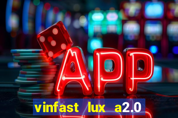 vinfast lux a2.0 bản cao cấp