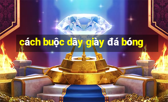 cách buộc dây giày đá bóng