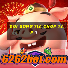 doi bong tia chop tap 1