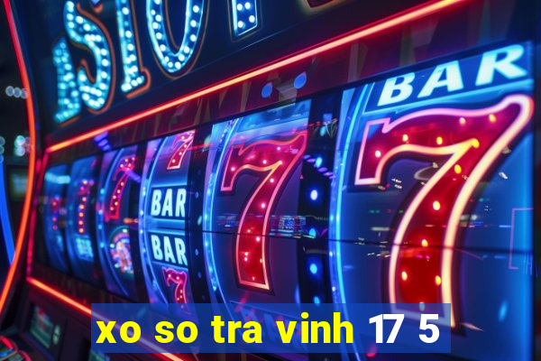 xo so tra vinh 17 5