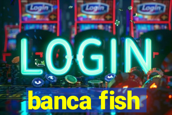 banca fish