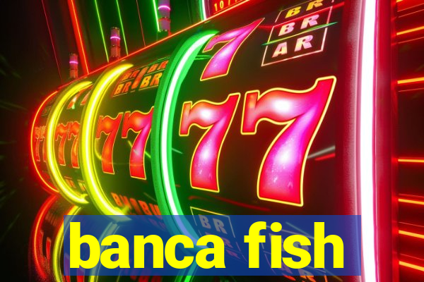 banca fish