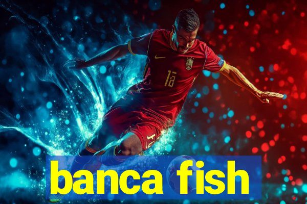 banca fish