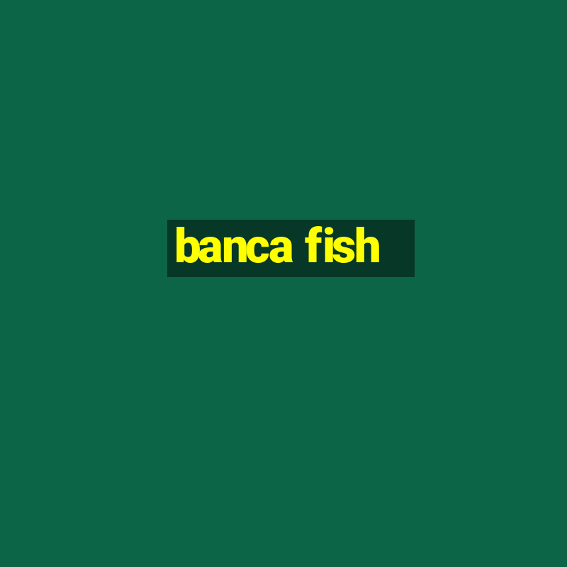 banca fish