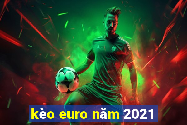 kèo euro năm 2021