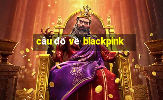 câu đố về blackpink