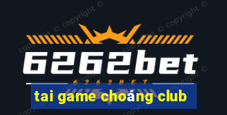 tai game choáng club