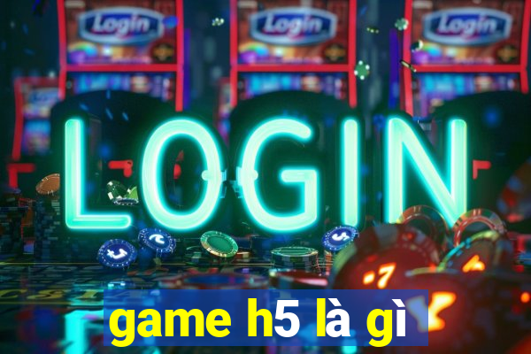 game h5 là gì