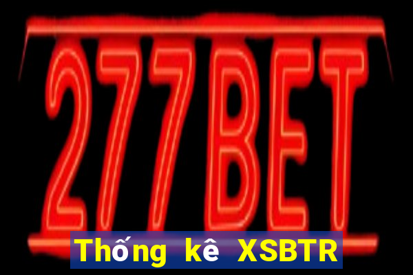 Thống kê XSBTR ngày 4