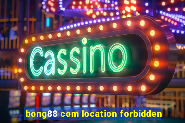 bong88 com location forbidden