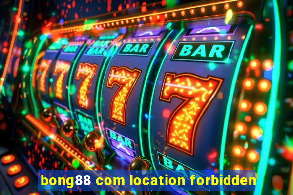 bong88 com location forbidden