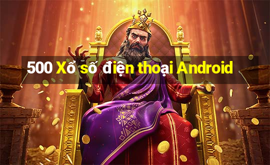 500 Xổ số điện thoại Android