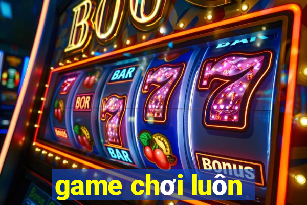 game chơi luôn