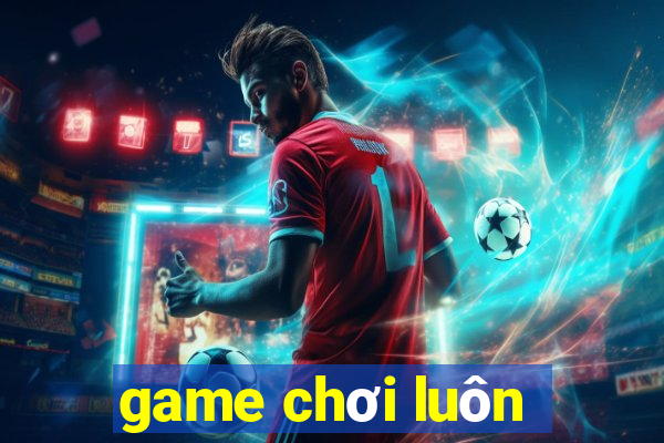 game chơi luôn