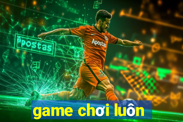 game chơi luôn