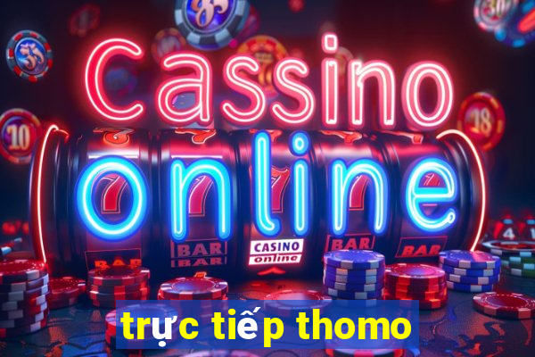 trực tiếp thomo