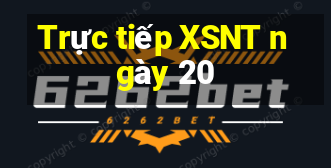 Trực tiếp XSNT ngày 20