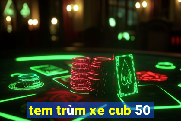 tem trùm xe cub 50