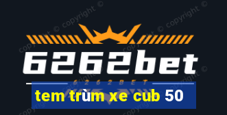 tem trùm xe cub 50