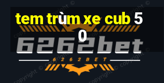 tem trùm xe cub 50