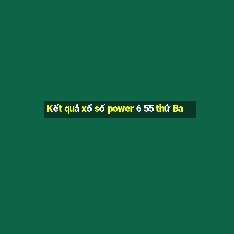 Kết quả xổ số power 6 55 thứ Ba