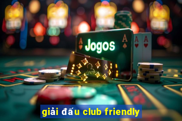 giải đấu club friendly