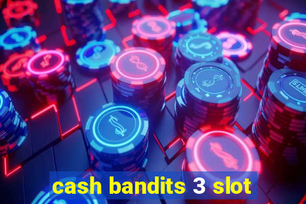 cash bandits 3 slot