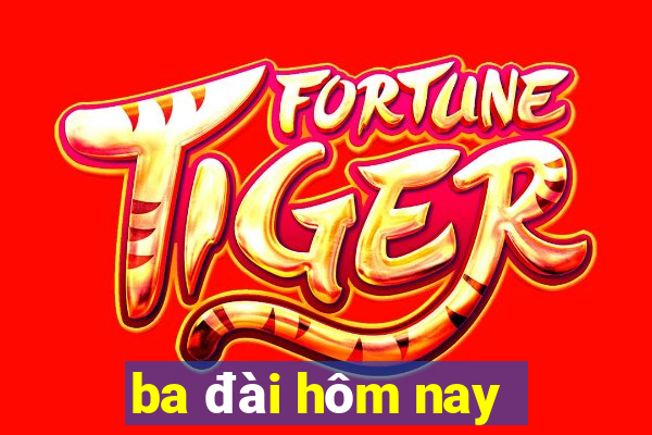 ba đài hôm nay