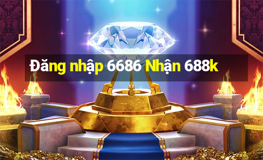 Đăng nhập 6686 Nhận 688k