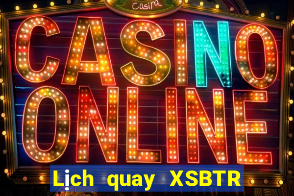 Lịch quay XSBTR ngày 27