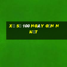 xổ số 100 ngày gần nhất