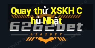 Quay thử XSKH Chủ Nhật