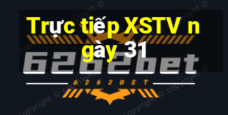 Trực tiếp XSTV ngày 31