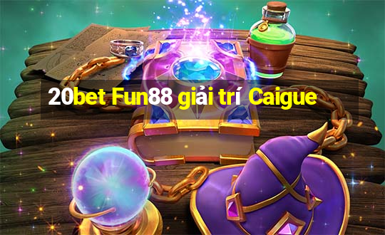 20bet Fun88 giải trí Caigue