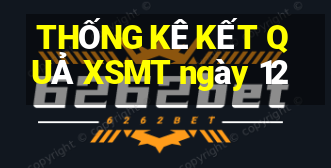 THỐNG KÊ KẾT QUẢ XSMT ngày 12