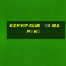 kenvip.club   đại gia nổ hũ