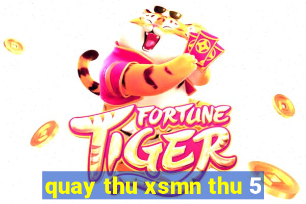 quay thu xsmn thu 5