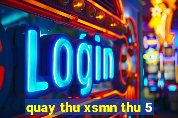 quay thu xsmn thu 5