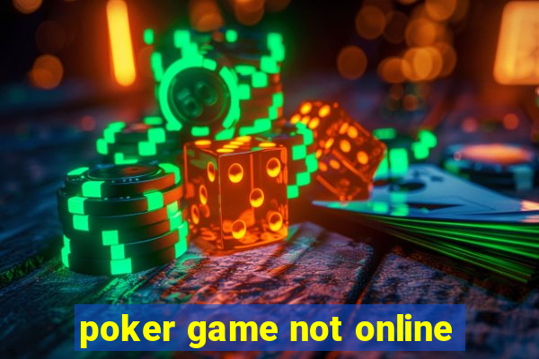 poker game not online