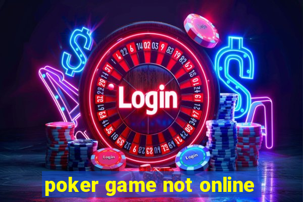 poker game not online