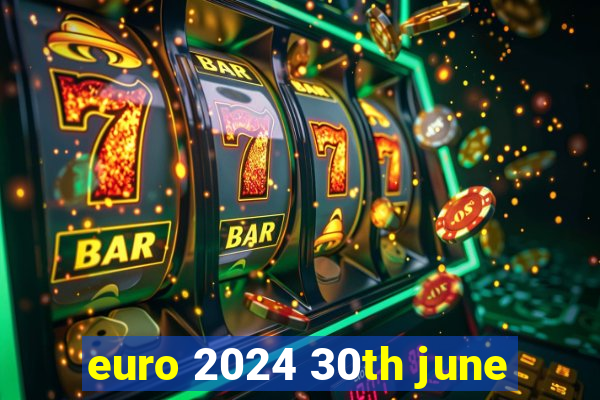 euro 2024 30th june