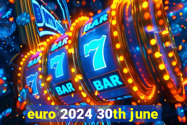 euro 2024 30th june