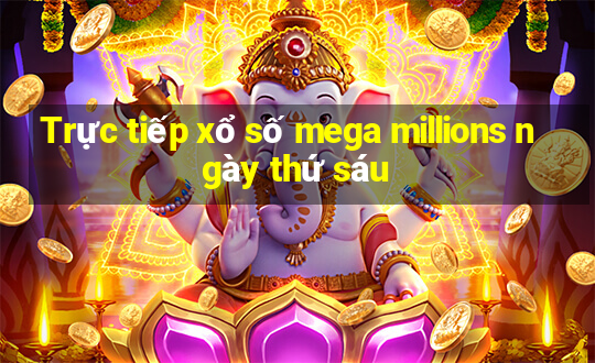 Trực tiếp xổ số mega millions ngày thứ sáu