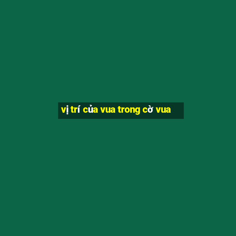 vị trí của vua trong cờ vua